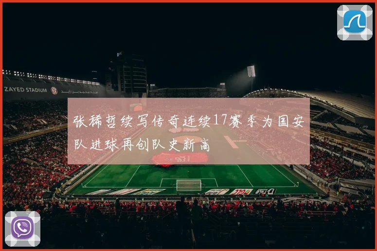张稀哲续写传奇连续17赛季为国安队进球再创队史新高